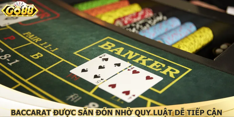 Baccarat được săn đón nhờ quy luật dễ tiếp cận