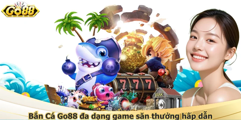 Bắn Cá Go88 đa dạng game săn thưởng hấp dẫn