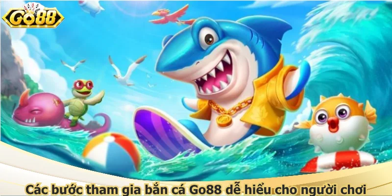 Các bước tham gia bắn cá Go88 dễ hiểu cho người chơi