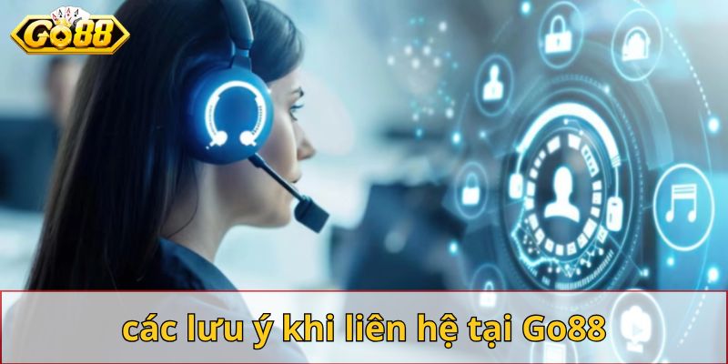 Các lưu ý khi liên hệ tại Go88