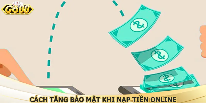 Cách tăng bảo mật khi nạp tiền online