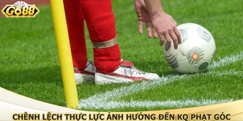Chênh lệch thực lực ảnh hưởng đến KQ phạt góc