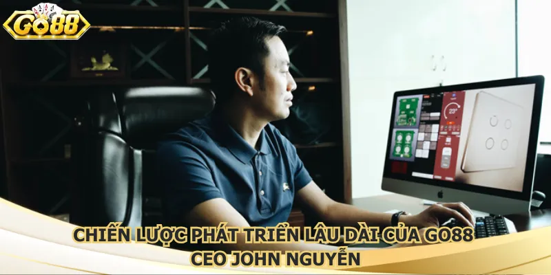 Chiến lược phát triển lâu dài của Go88 CEO John Nguyễn
