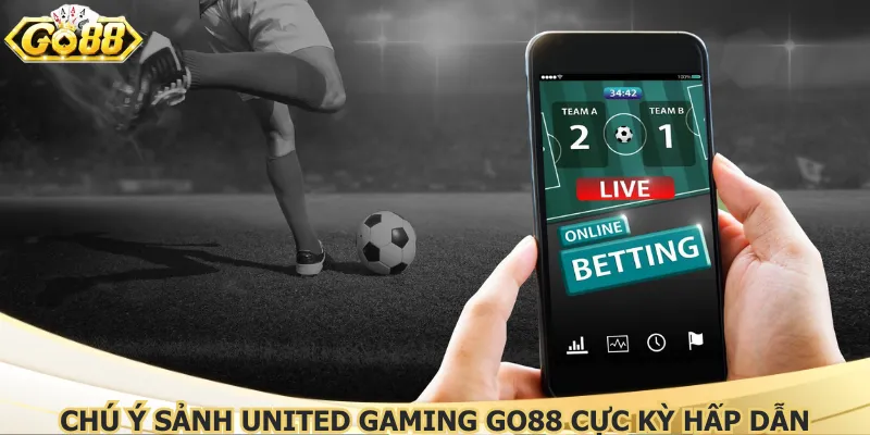 Chú ý sảnh united gaming go88 cực kỳ hấp dẫn