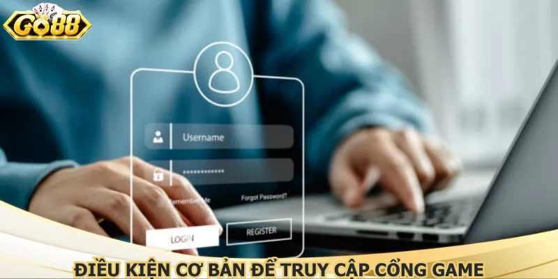 Điều kiện cơ bản để truy cập cổng game