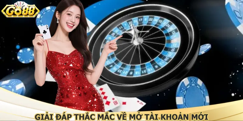 Giải đáp thắc mắc về mở tài khoản mới