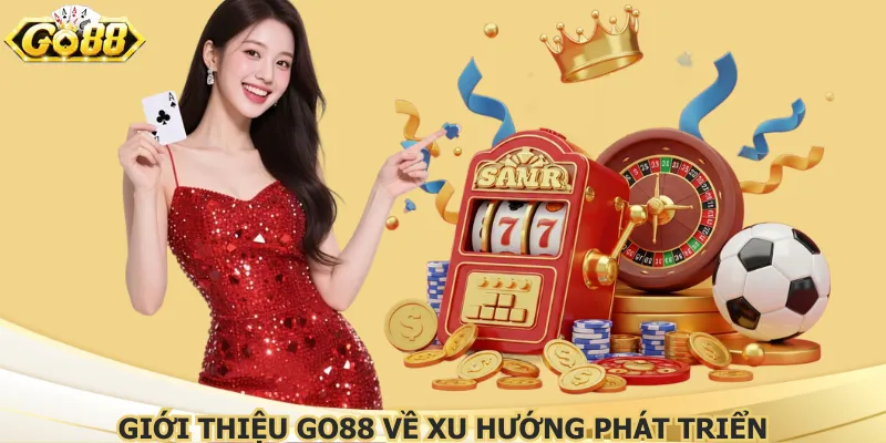 Giới thiệu Go88 về xu hướng phát triển