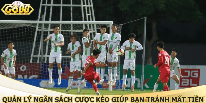 Quản lý ngân sách cược kèo giúp bạn tránh mất tiền