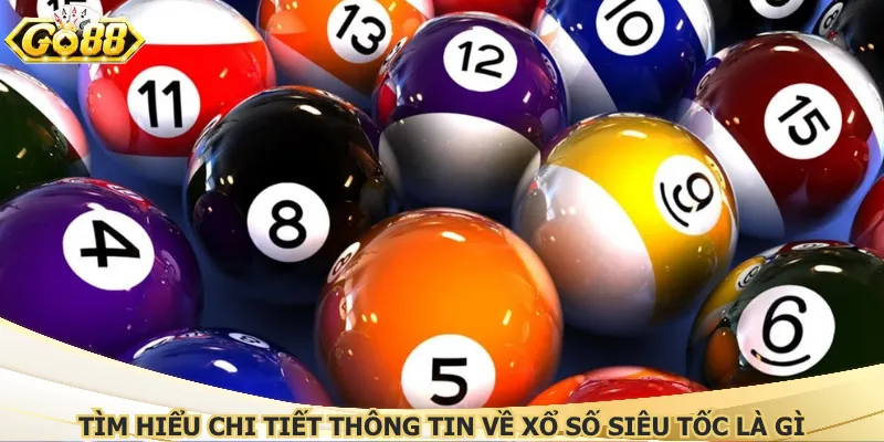 Tìm hiểu chi tiết thông tin về xổ số siêu tốc là gì